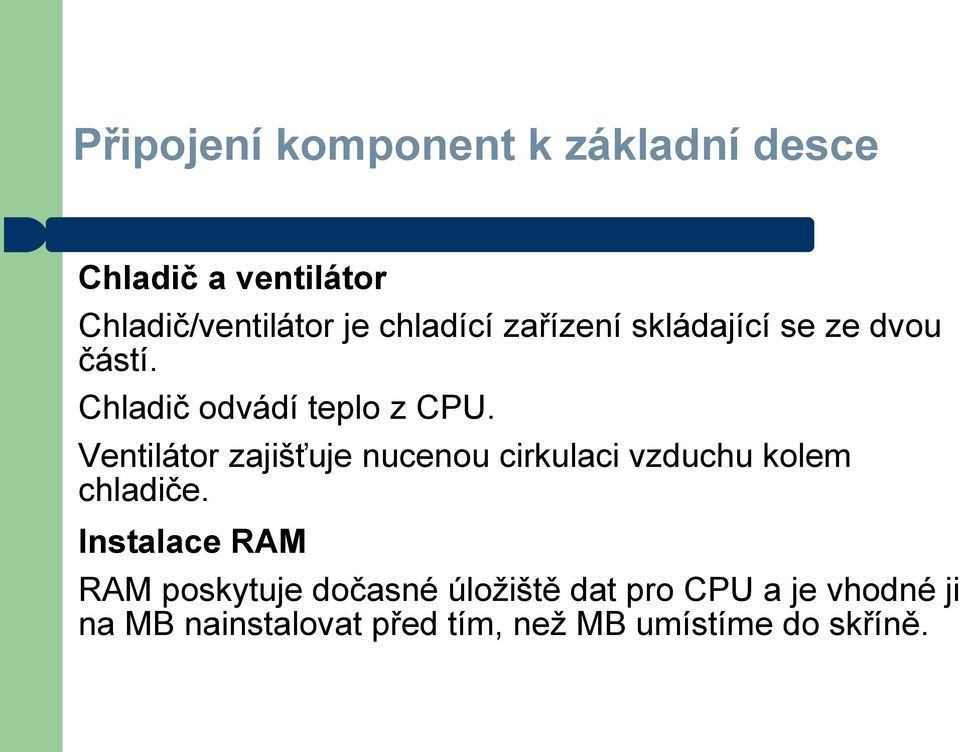 Ventilátor zajišťuje nucenou cirkulaci vzduchu kolem chladiče.