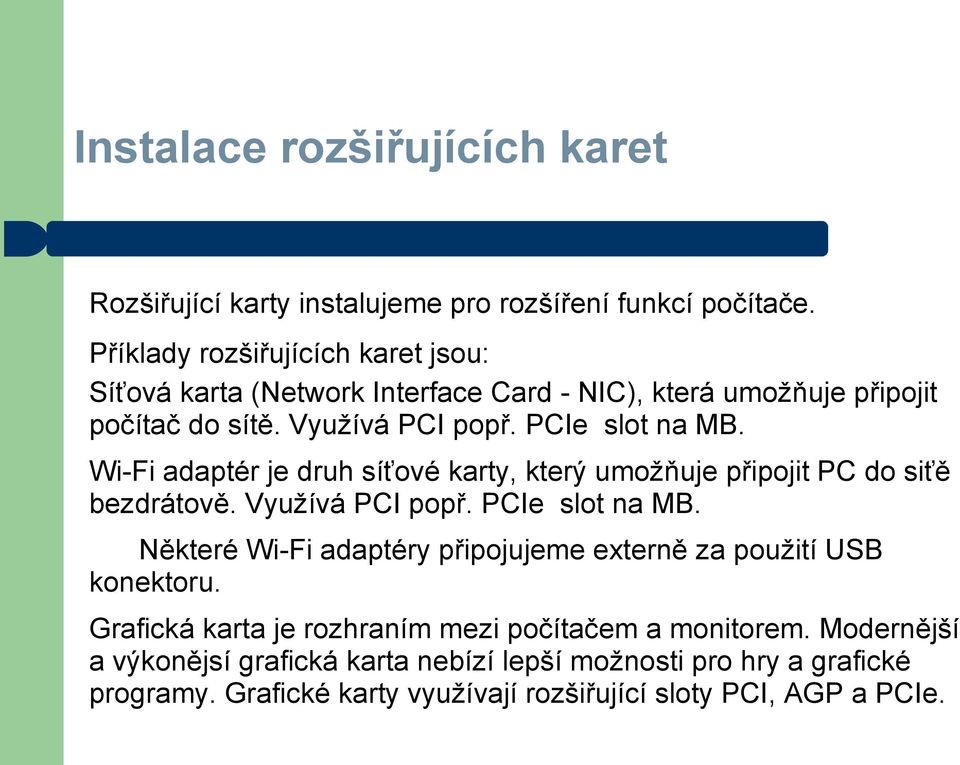 Wi-Fi adaptér je druh síťové karty, který umožňuje připojit PC do siťě bezdrátově. Využívá PCI popř. PCIe slot na MB.