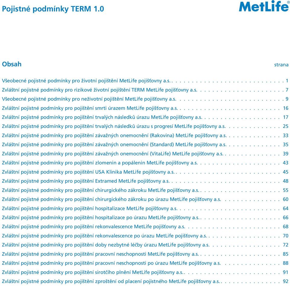 s.......................... 16 Zvláštní pojistné podmínky pro pojištění trvalých následků úrazu MetLife pojišťovny a.s.................... 17 Zvláštní pojistné podmínky pro pojištění trvalých následků úrazu s progresí MetLife pojišťovny a.