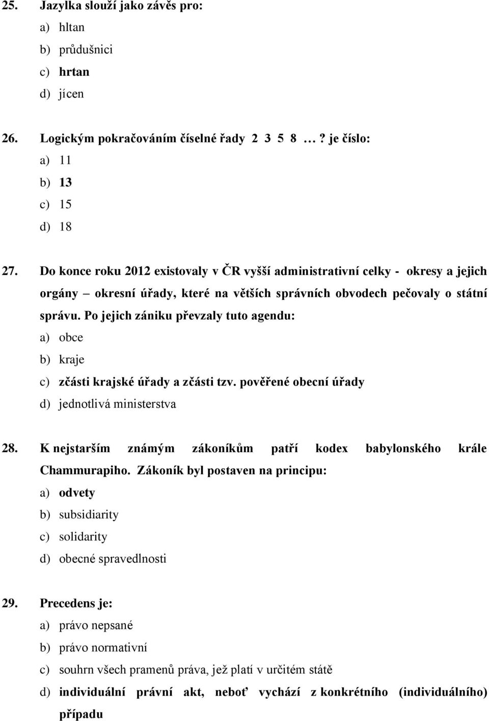 Po jejich zániku převzaly tuto agendu: a) obce b) kraje c) zčásti krajské úřady a zčásti tzv. pověřené obecní úřady d) jednotlivá ministerstva 28.