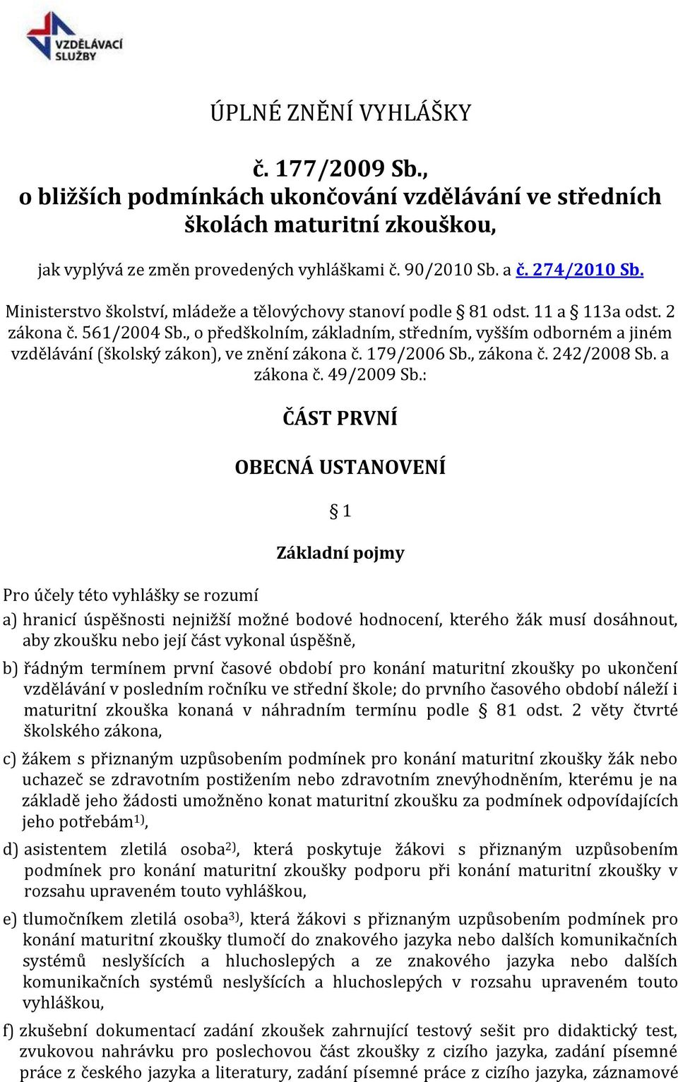 , o předškolním, základním, středním, vyšším odborném a jiném vzdělávání (školský zákon), ve znění zákona č. 179/2006 Sb., zákona č. 242/2008 Sb. a zákona č. 49/2009 Sb.