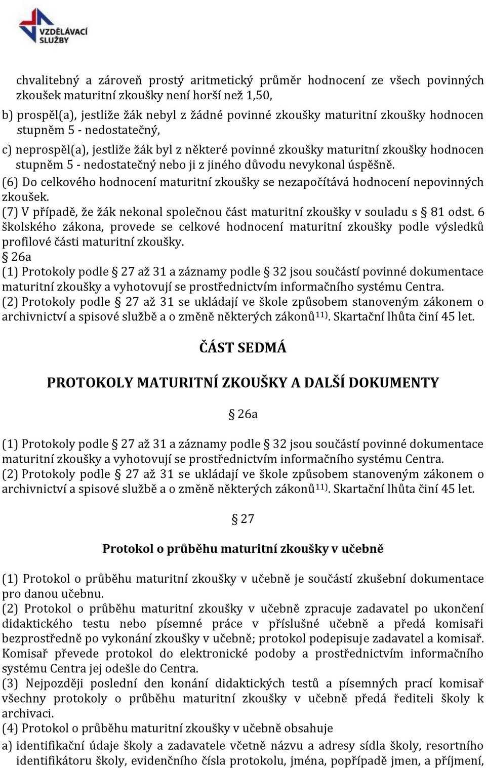 (6) Do celkového hodnocení maturitní zkoušky se nezapočítává hodnocení nepovinných zkoušek. (7) V případě, že žák nekonal společnou část maturitní zkoušky v souladu s 81 odst.