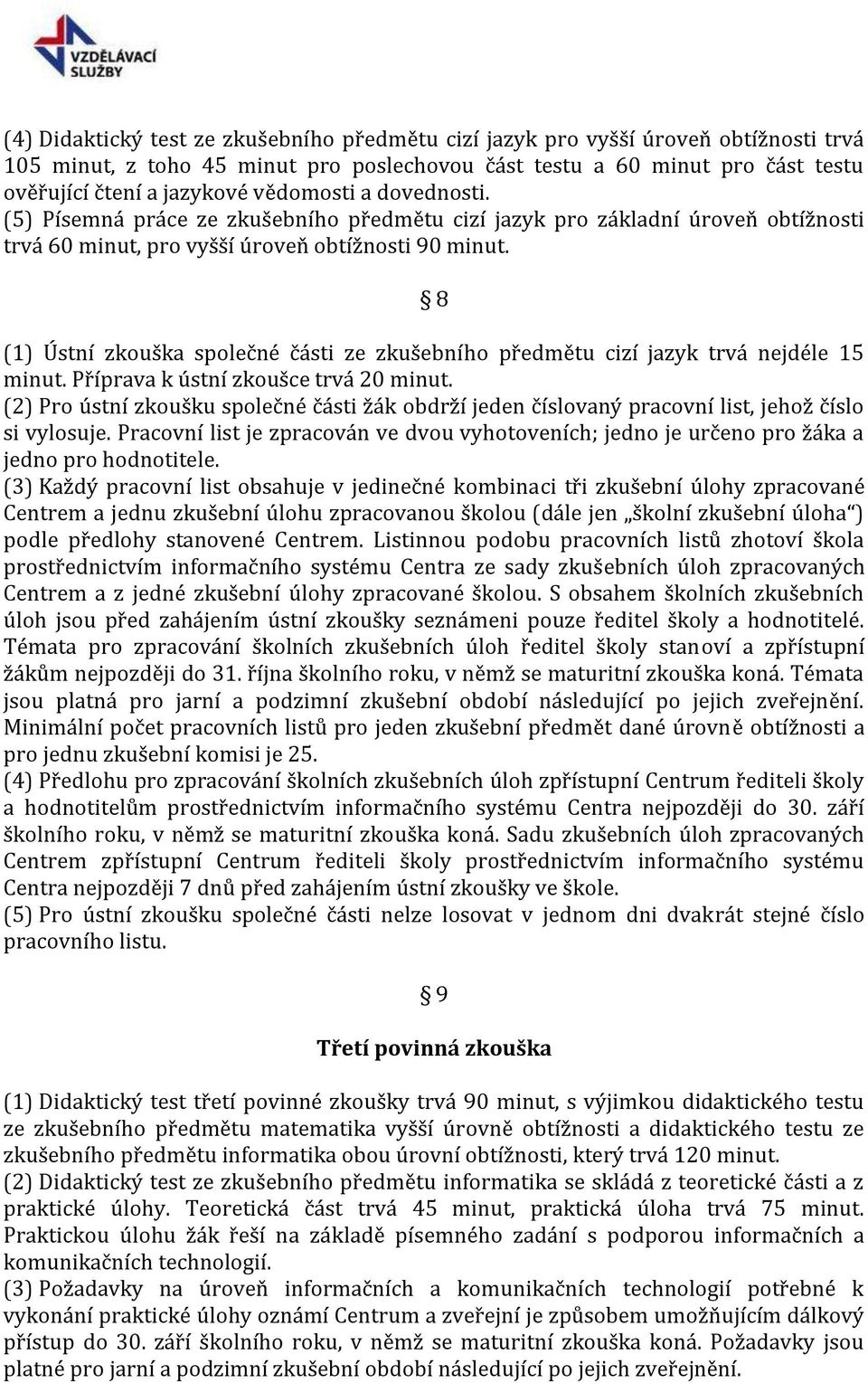 8 (1) Ústní zkouška společné části ze zkušebního předmětu cizí jazyk trvá nejdéle 15 minut. Příprava k ústní zkoušce trvá 20 minut.