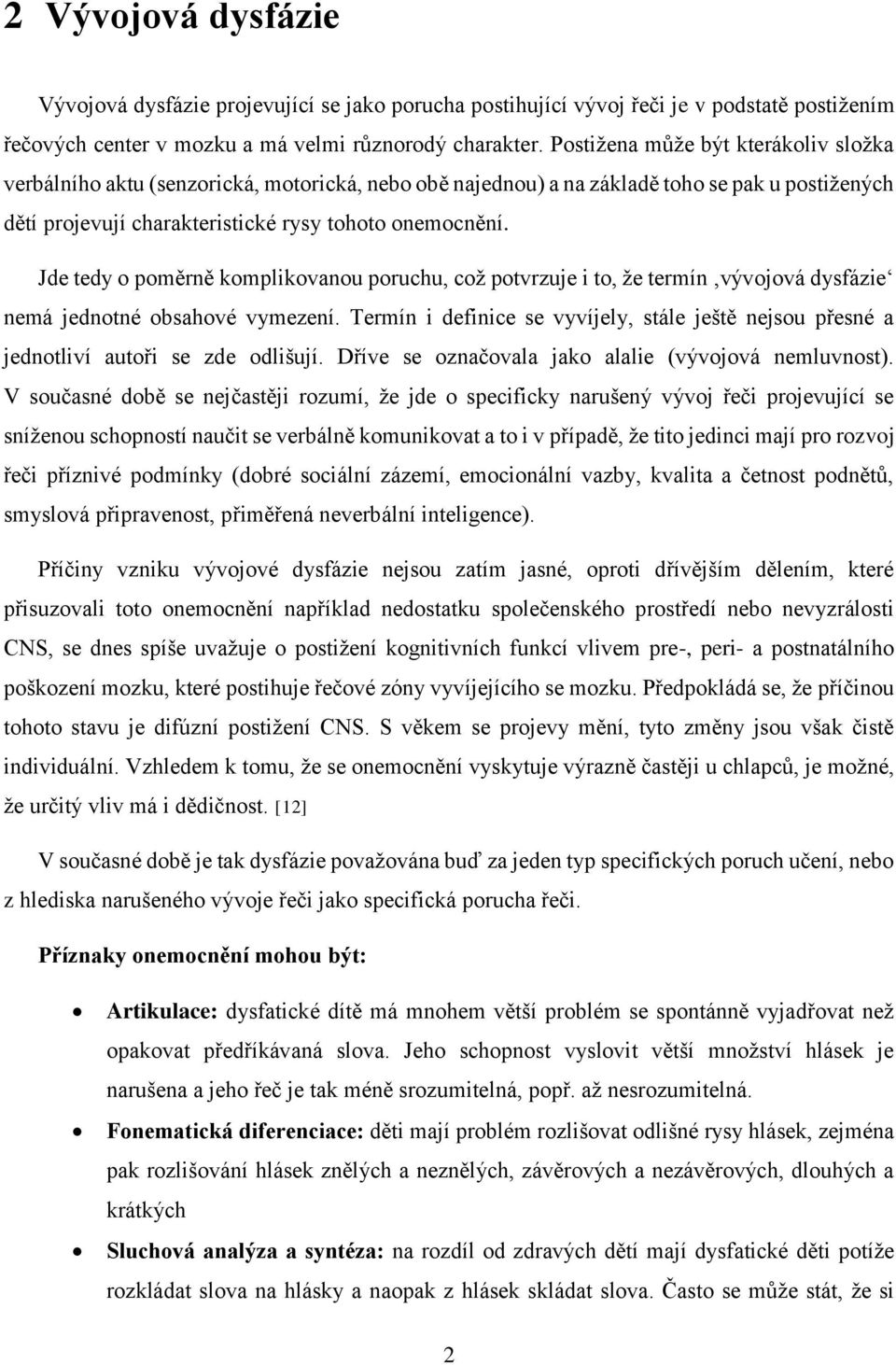 Jde tedy o poměrně komplikovanou poruchu, což potvrzuje i to, že termín vývojová dysfázie nemá jednotné obsahové vymezení.
