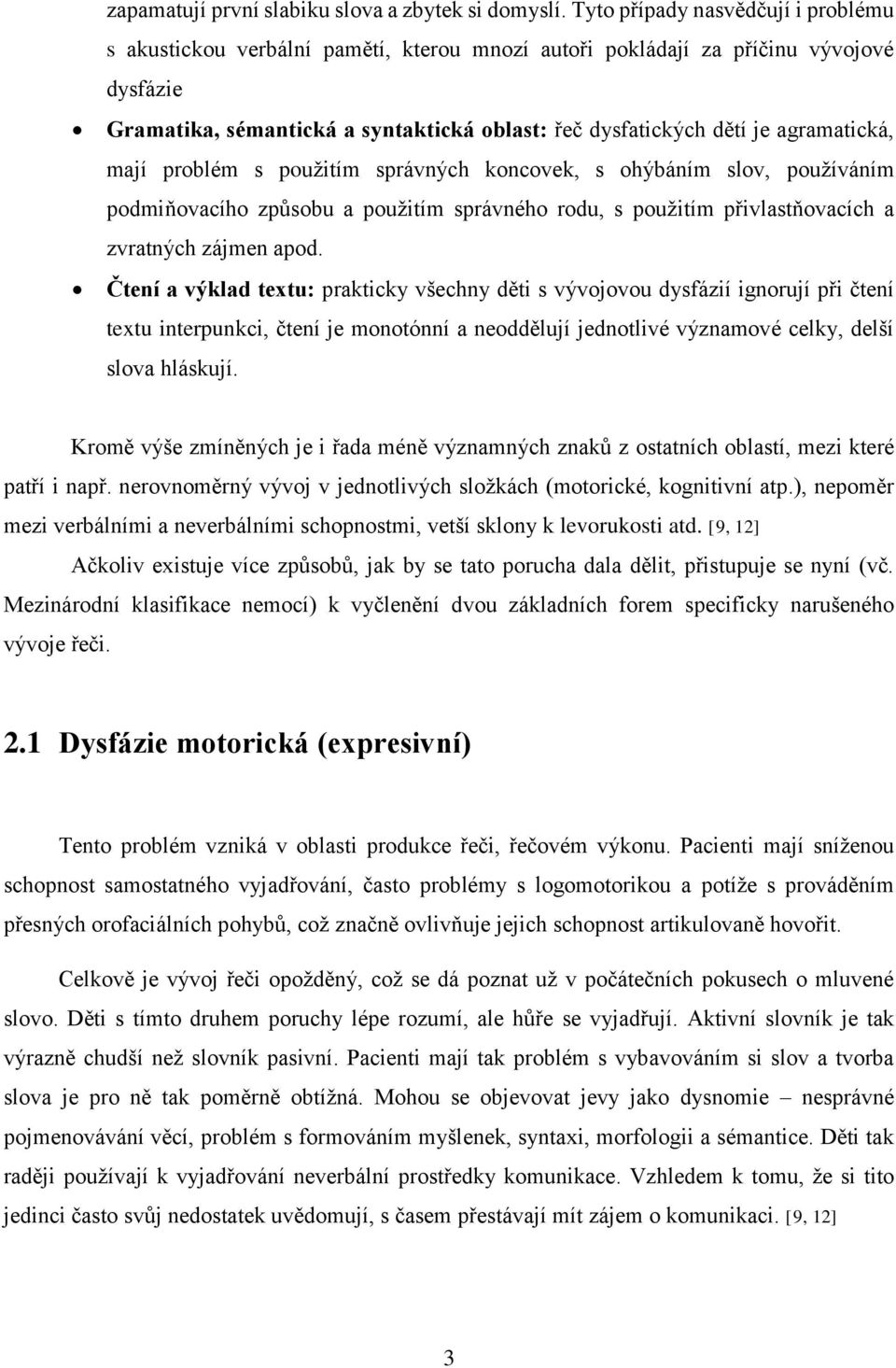 agramatická, mají problém s použitím správných koncovek, s ohýbáním slov, používáním podmiňovacího způsobu a použitím správného rodu, s použitím přivlastňovacích a zvratných zájmen apod.