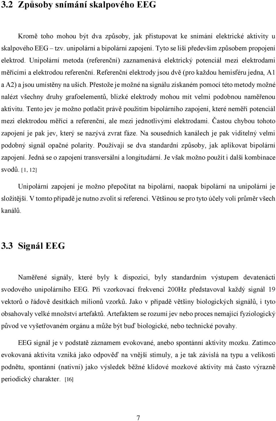 Referenční elektrody jsou dvě (pro každou hemisféru jedna, A1 a A2) a jsou umístěny na uších.