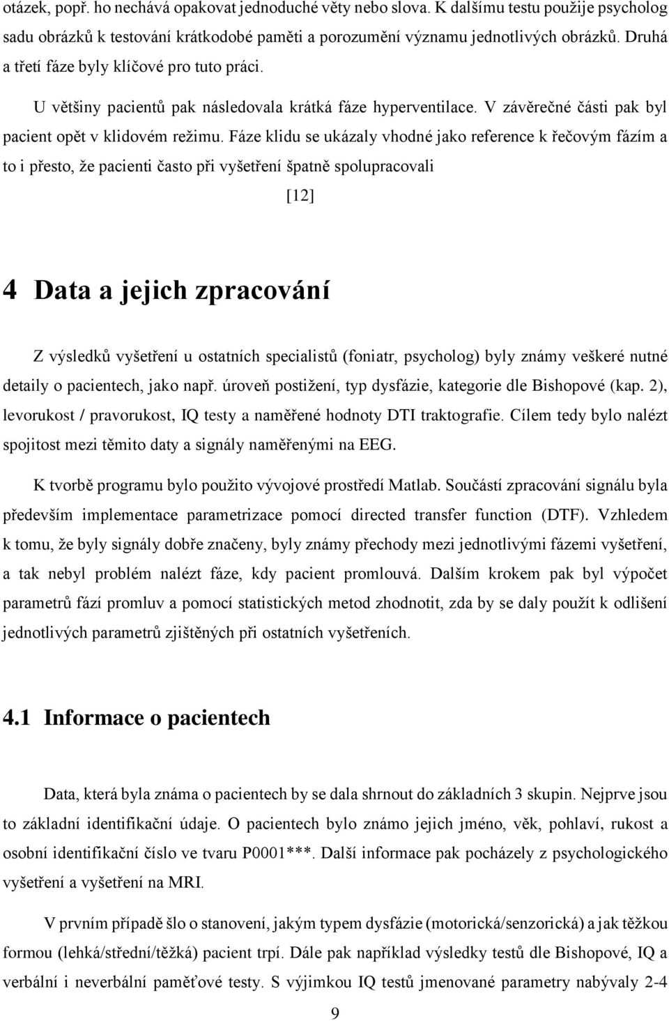 Fáze klidu se ukázaly vhodné jako reference k řečovým fázím a to i přesto, že pacienti často při vyšetření špatně spolupracovali [12] 4 Data a jejich zpracování Z výsledků vyšetření u ostatních