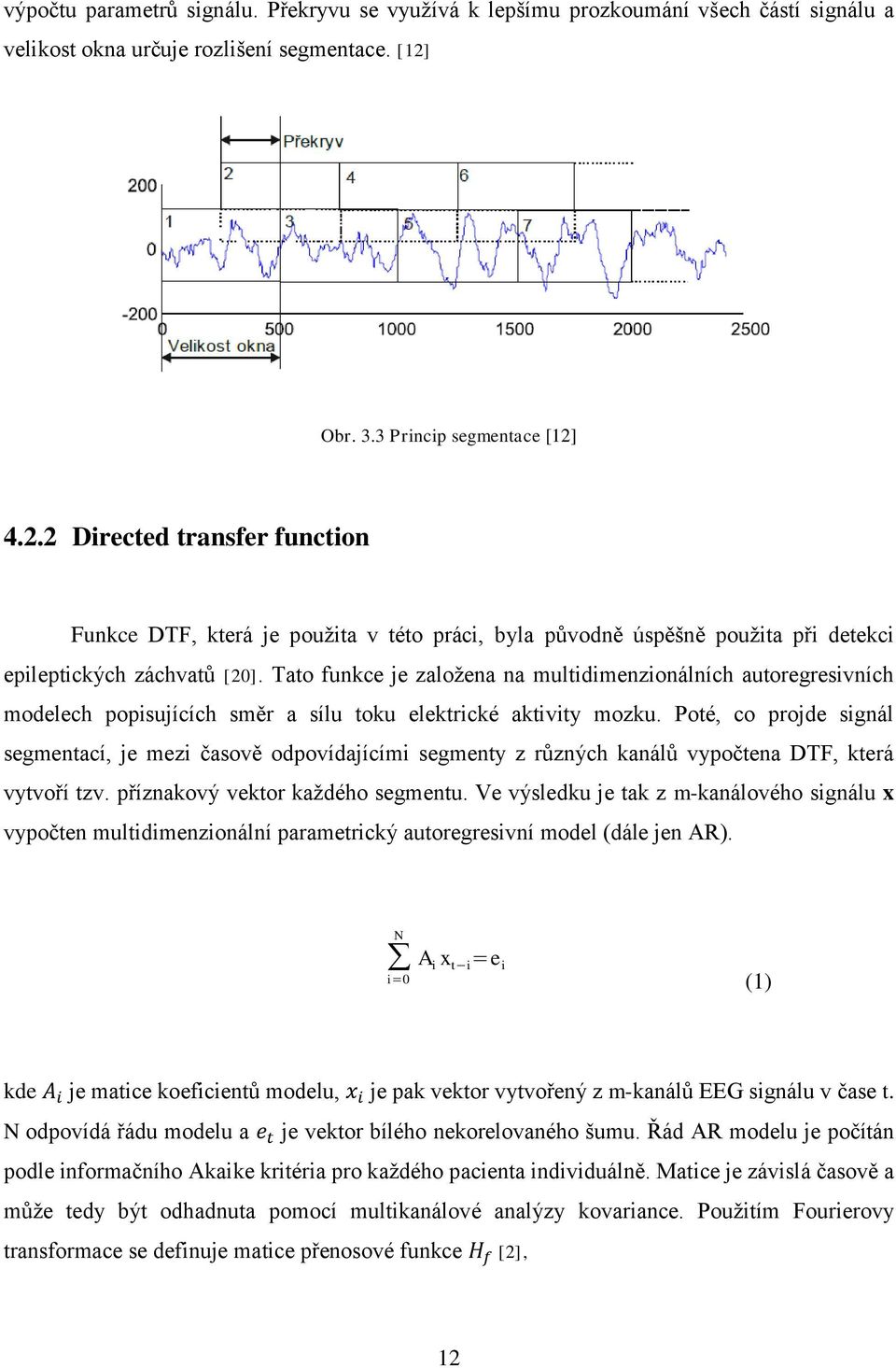 Tato funkce je založena na multidimenzionálních autoregresivních modelech popisujících směr a sílu toku elektrické aktivity mozku.