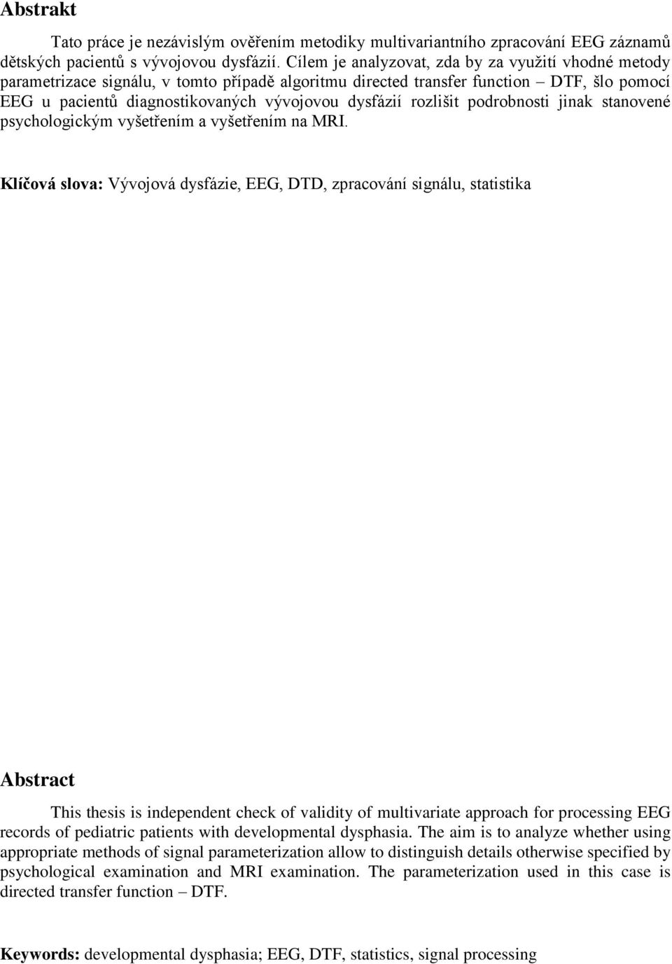 rozlišit podrobnosti jinak stanovené psychologickým vyšetřením a vyšetřením na MRI.