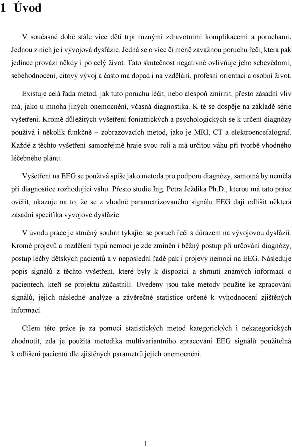 Tato skutečnost negativně ovlivňuje jeho sebevědomí, sebehodnocení, citový vývoj a často má dopad i na vzdělání, profesní orientaci a osobní život.