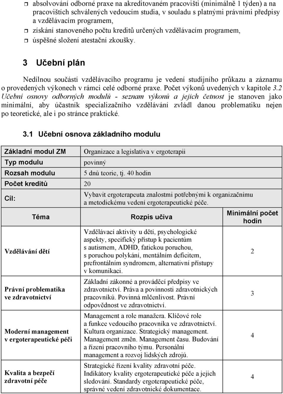 3 Uební plán Nedílnou souástí vzdlávacího programu je vedení studijního prkazu a záznamu o provedených výkonech v rámci celé odborné praxe. Poet výkon uvedených v kapitole 3.