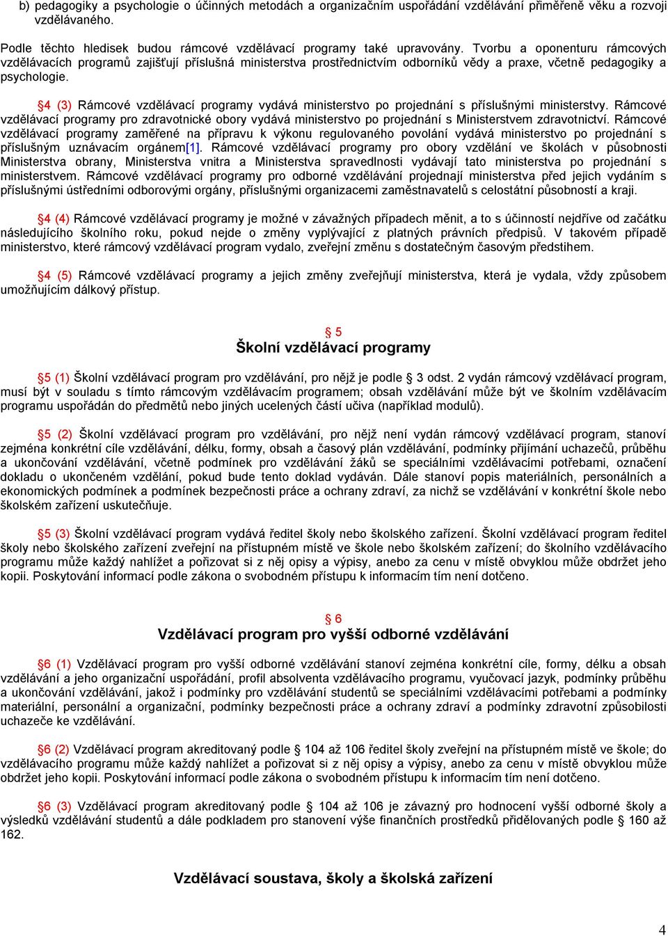 4 (3) Rámcové vzdělávací programy vydává ministerstvo po projednání s příslušnými ministerstvy.