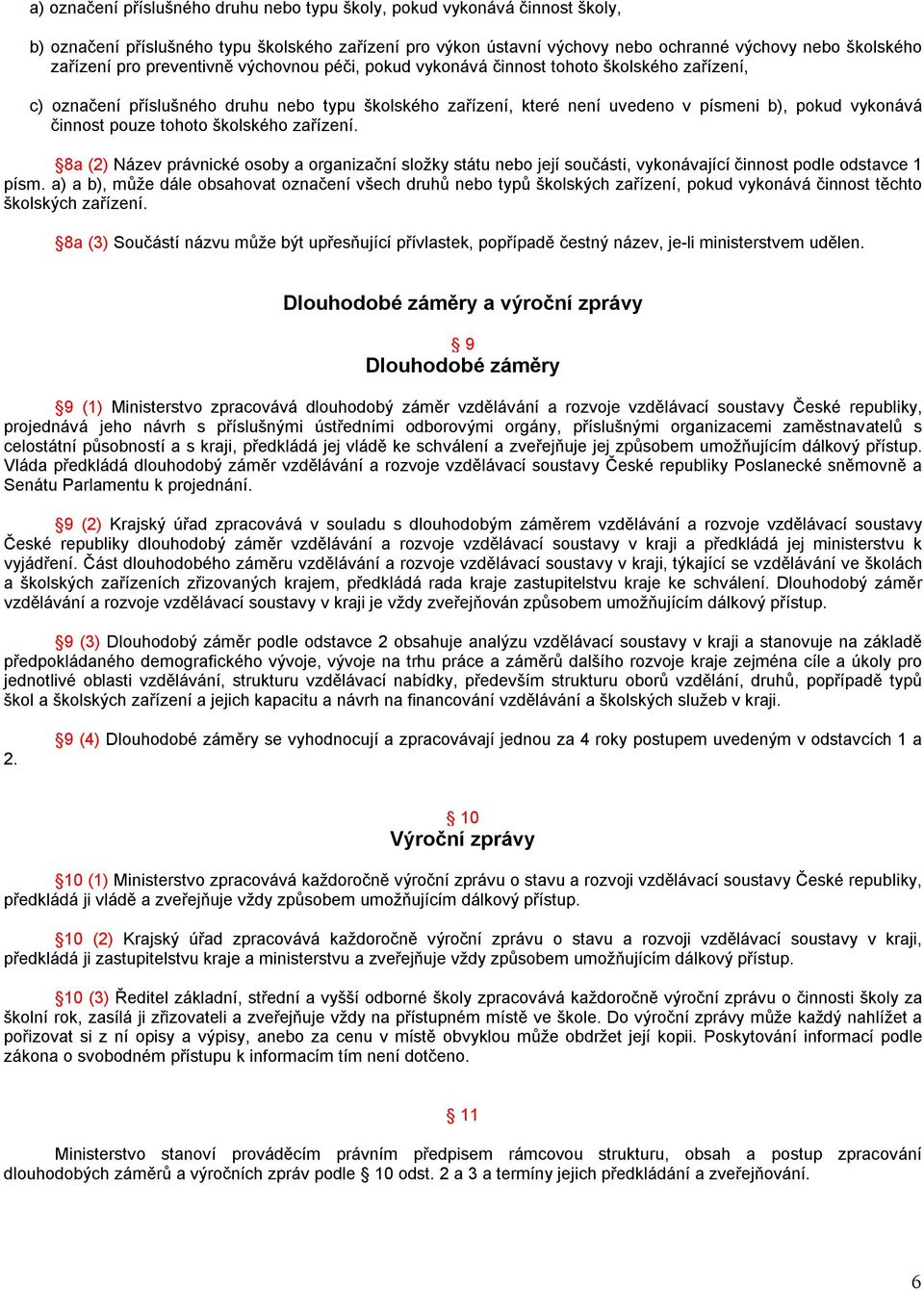 pouze tohoto školského zařízení. 8a (2) Název právnické osoby a organizační složky státu nebo její součásti, vykonávající činnost podle odstavce 1 písm.