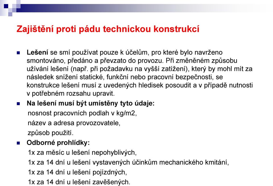 při požadavku na vyšší zatížení), který by mohl mít za následek snížení statické, funkční nebo pracovní bezpečnosti, se konstrukce lešení musí z uvedených hledisek posoudit a v