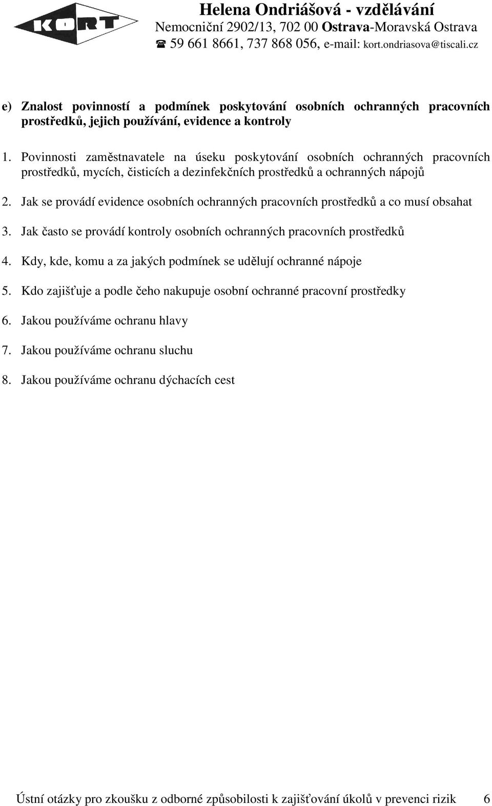 Jak se provádí evidence osobních ochranných pracovních prostředků a co musí obsahat 3. Jak často se provádí kontroly osobních ochranných pracovních prostředků 4.