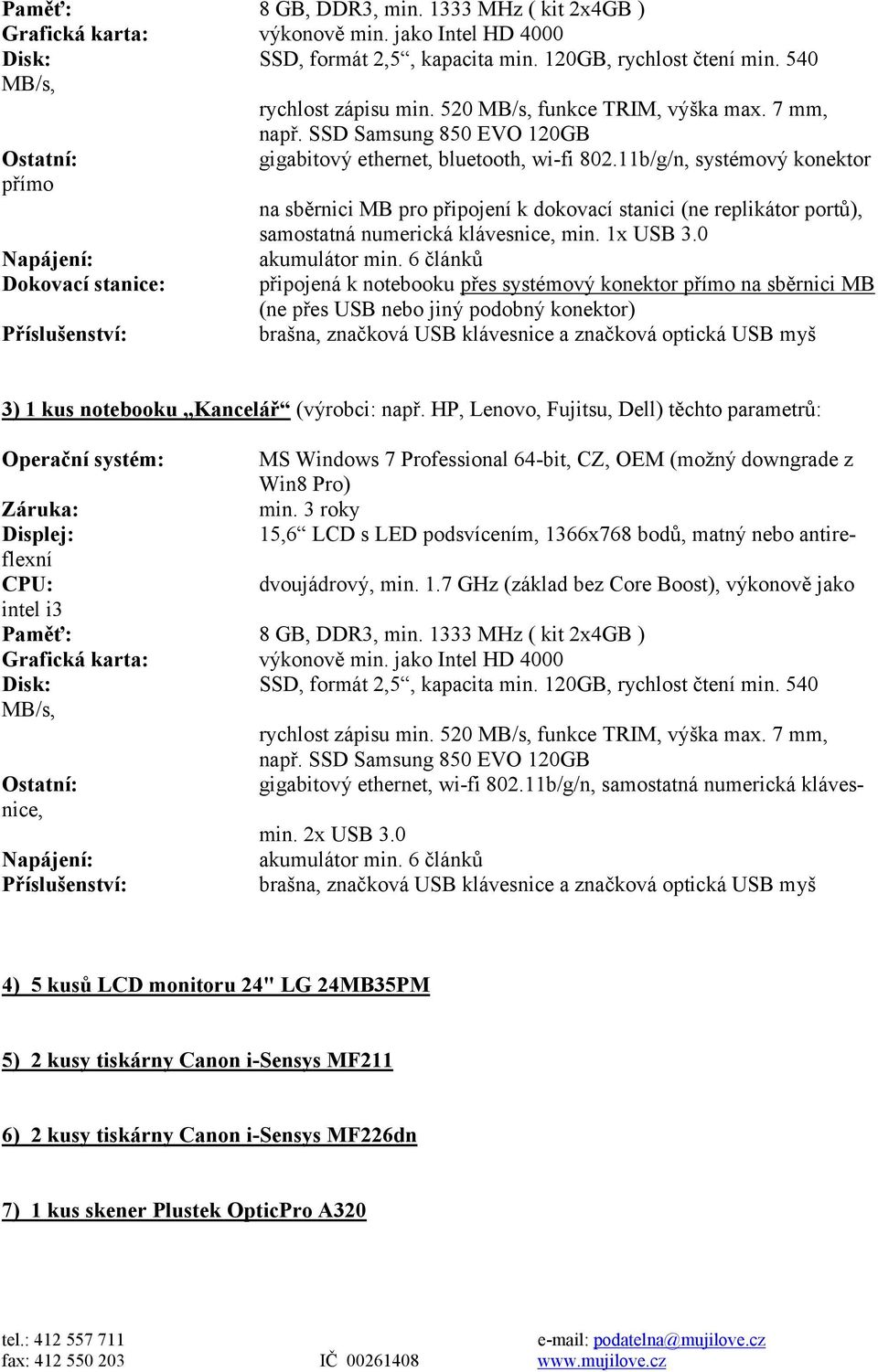 11b/g/n, systémový konektor přímo na sběrnici MB pro připojení k dokovací stanici (ne replikátor portů), samostatná numerická klávesnice, min. 1x USB 3.0 Napájení: akumulátor min.