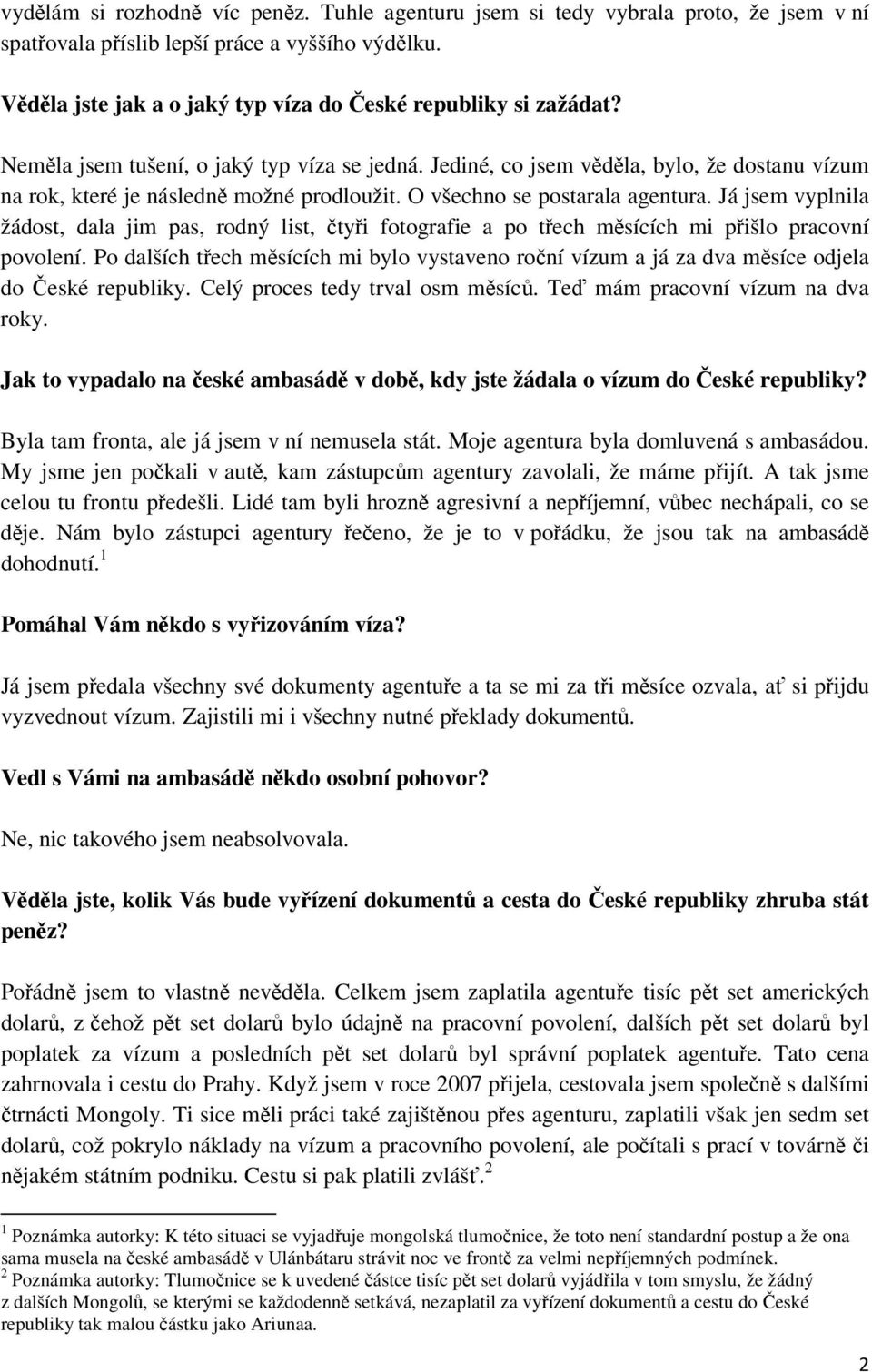 Jediné, co jsem věděla, bylo, že dostanu vízum na rok, které je následně možné prodloužit. O všechno se postarala agentura.