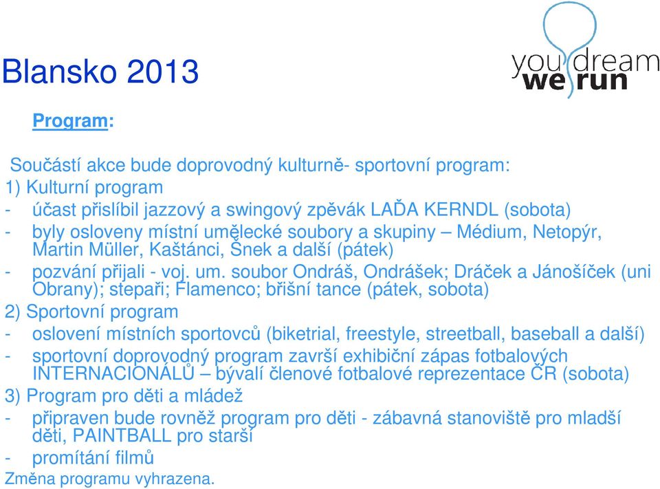 soubor Ondráš, Ondrášek; Dráček a Jánošíček (uni Obrany); stepaři; Flamenco; břišní tance (pátek, sobota) 2) Sportovní program - oslovení místních sportovců (biketrial, freestyle, streetball,