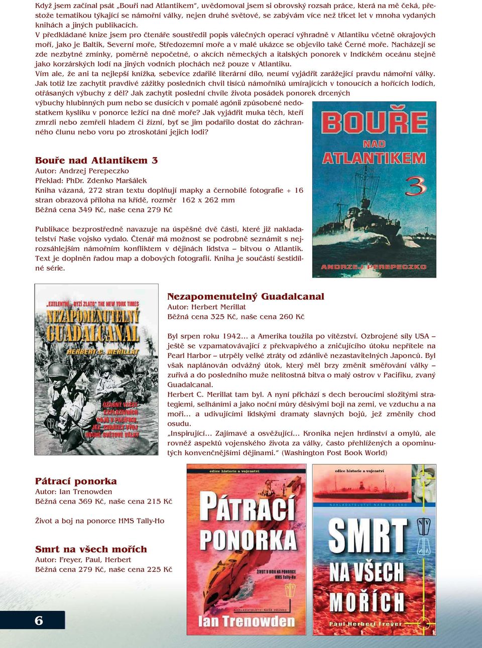 V předkládané knize jsem pro čtenáře soustředil popis válečných operací výhradně v Atlantiku včetně okrajových moří, jako je Baltik, Severní moře, Středozemní moře a v malé ukázce se objevilo také