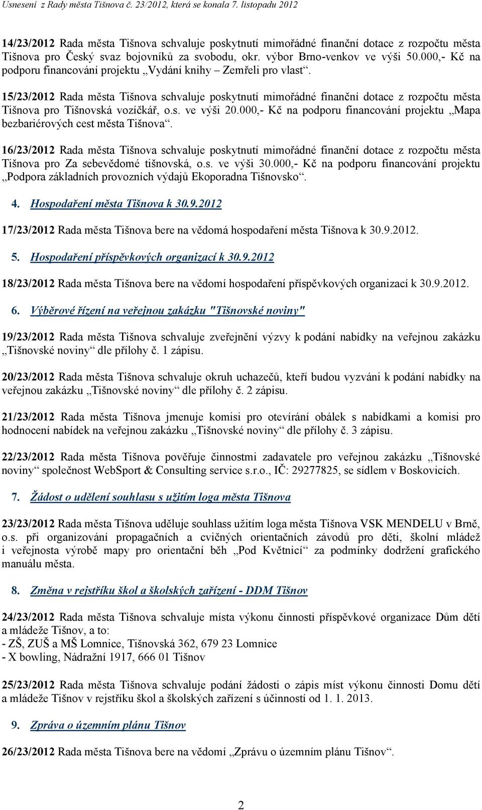 15/23/2012 Rada města Tišnova schvaluje poskytnutí mimořádné finanční dotace z rozpočtu města Tišnova pro Tišnovská vozíčkář, o.s. ve výši 20.