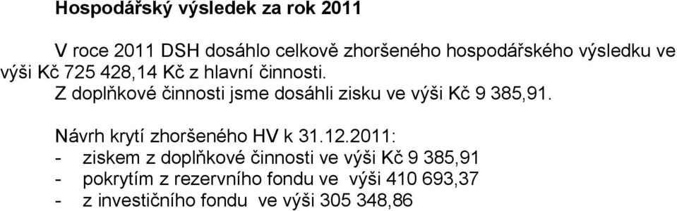 Z doplňkové činnosti jsme dosáhli zisku ve výši Kč 9 385,91. Návrh krytí zhoršeného HV k 31.12.