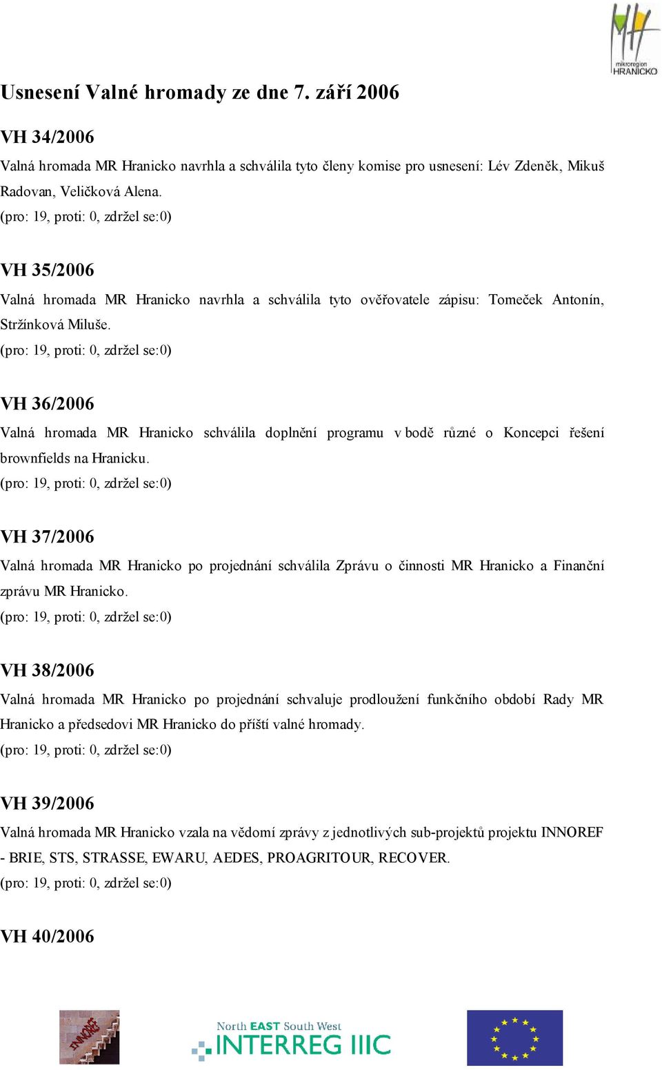 VH 36/2006 Valná hromada MR Hranicko schválila doplnění programu v bodě různé o Koncepci řešení brownfields na Hranicku.