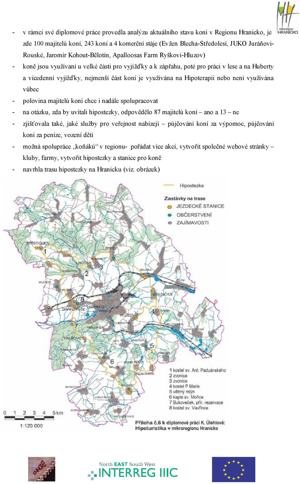 na Hipoterapii nebo není využívána vůbec - polovina majitelů koní chce i nadále spolupracovat - na otázku, zda by uvítali hipostezky, odpovědělo 87 majitelů koní ano a 13 ne - zjišťovala také, jaké