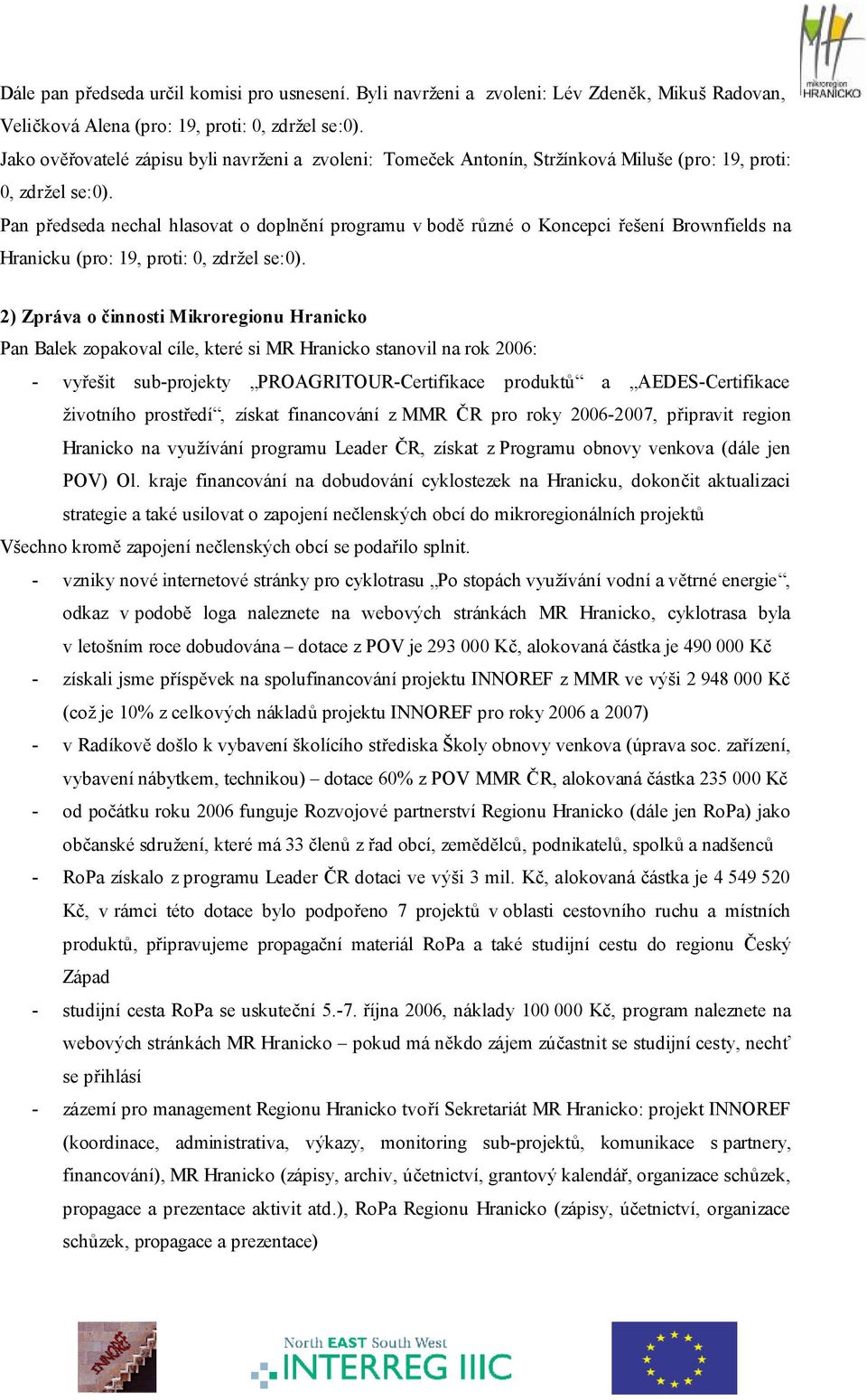 Pan předseda nechal hlasovat o doplnění programu v bodě různé o Koncepci řešení Brownfields na Hranicku.