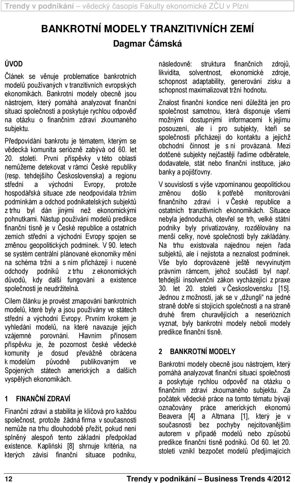 Předpovídání bankrotu je tématem, kterým se vědecká komunita seriózně zabývá od 60. let 20. století. První příspěvky v této oblasti nemůžeme detekovat v rámci České republiky (resp.