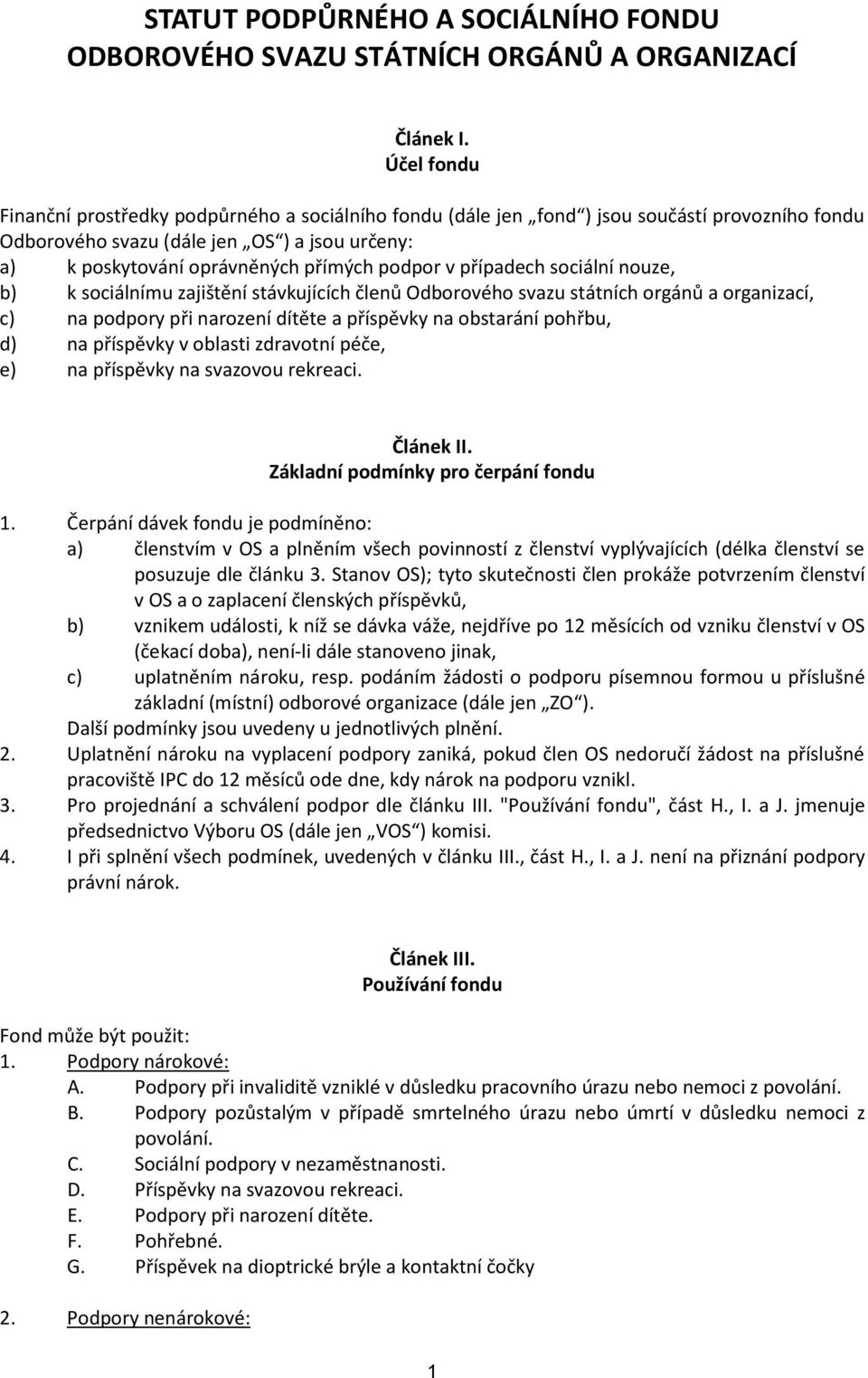 v případech sociální nouze, b) k sociálnímu zajištění stávkujících členů Odborového svazu státních orgánů a organizací, c) na podpory při narození dítěte a příspěvky na obstarání pohřbu, d) na