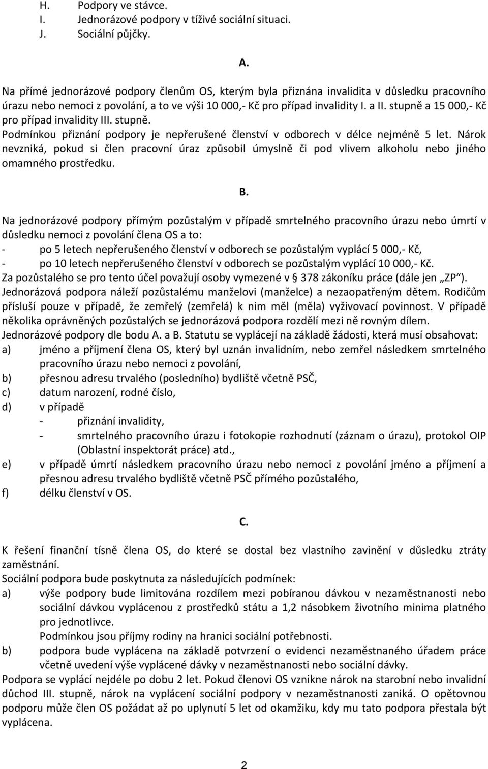 stupně a 15 000,- Kč pro případ invalidity III. stupně. Podmínkou přiznání podpory je nepřerušené členství v odborech v délce nejméně 5 let.