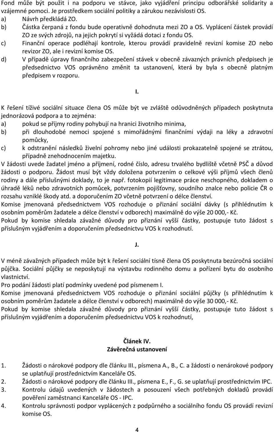 c) Finanční operace podléhají kontrole, kterou provádí pravidelně revizní komise ZO nebo revizor ZO, ale i revizní komise OS.