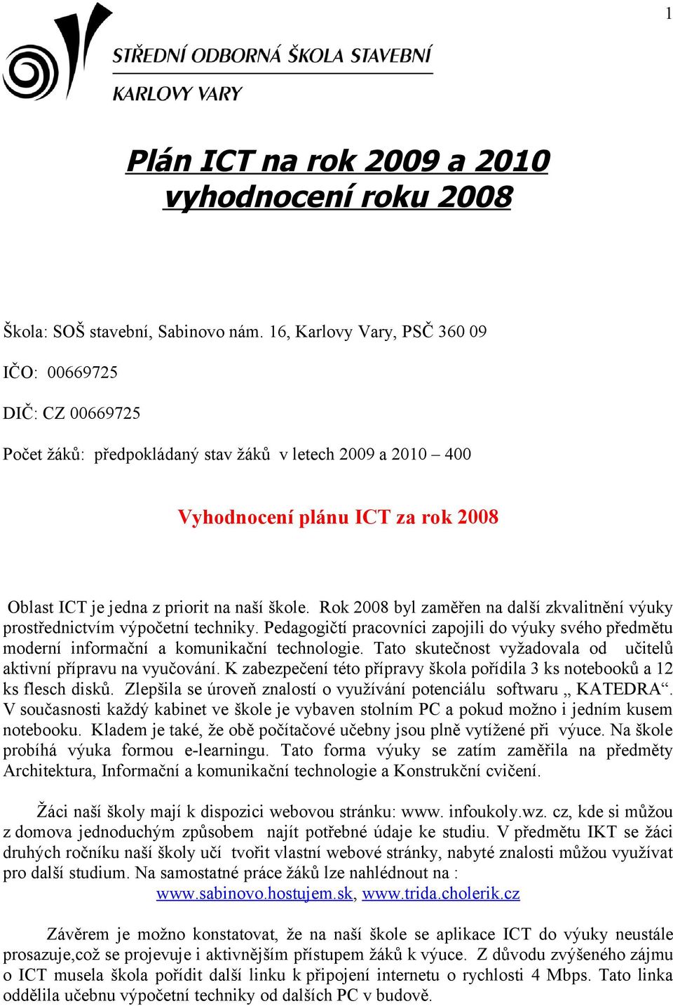 Rok 2008 byl zaměřen na další zkvalitnění výuky prostřednictvím výpočetní techniky. Pedagogičtí pracovníci zapojili do výuky svého předmětu moderní informační a komunikační technologie.