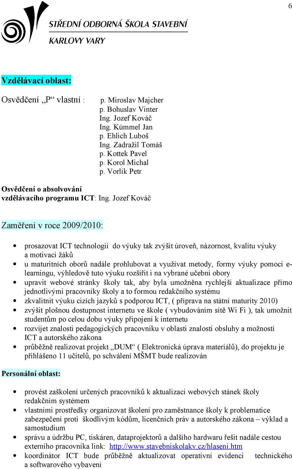 Jozef Kováč Zaměření v roce 2009/2010: prosazovat ICT technologii do výuky tak zvýšit úroveň, názornost, kvalitu výuky a motivaci žáků u maturitních oborů nadále prohlubovat a využívat metody, formy