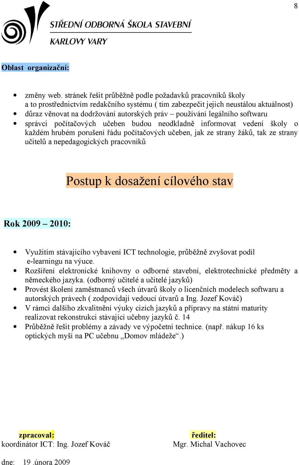 legálního softwaru správci počítačových učeben budou neodkladně informovat vedení školy o každém hrubém porušení řádu počítačových učeben, jak ze strany žáků, tak ze strany učitelů a nepedagogických