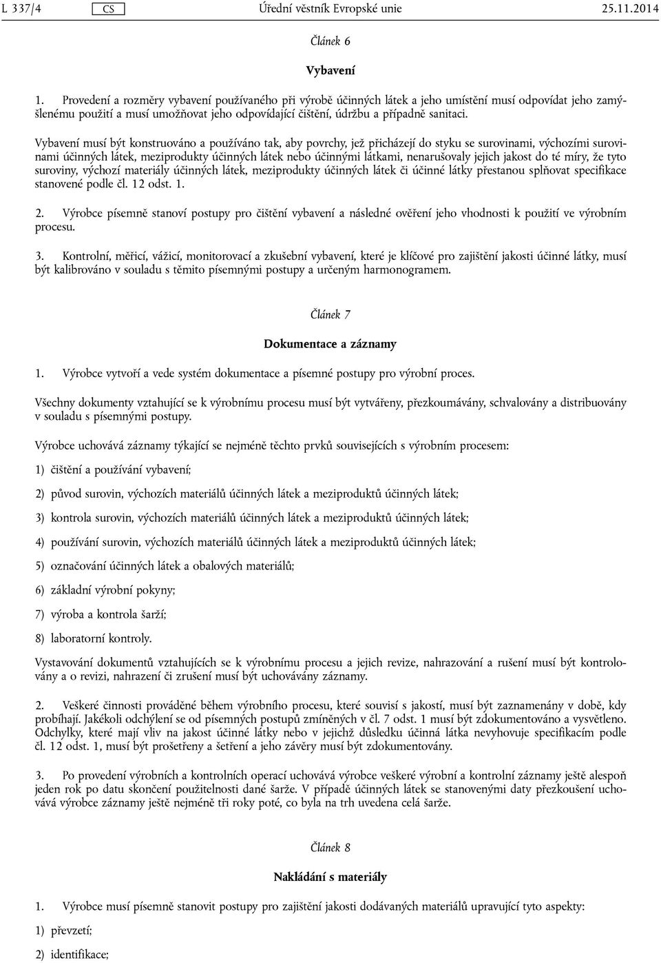 Vybavení musí být konstruováno a používáno tak, aby povrchy, jež přicházejí do styku se surovinami, výchozími surovinami účinných látek, meziprodukty účinných látek nebo účinnými látkami,