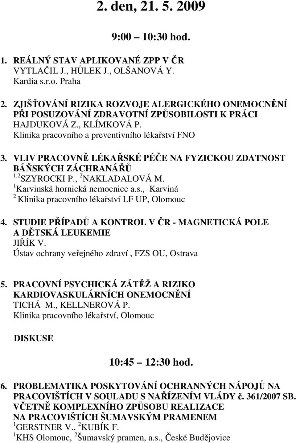 VLIV PRACOVNĚ LÉKAŘSKÉ PÉČE NA FYZICKOU ZDATNOST BÁŇSKÝCH ZÁCHRANÁŘŮ 1,2 SZYROCKI P., 2 NAKLADALOVÁ M. 1 Karvinská hornická nemocnice a.s., Karviná 2 Klinika pracovního lékařství LF UP, Olomouc 4.