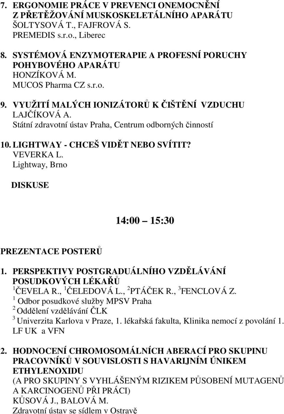 Státní zdravotní ústav Praha, Centrum odborných činností 10. LIGHTWAY - CHCEŠ VIDĚT NEBO SVÍTIT? VEVERKA L. Lightway, Brno 14:00 15:30 PREZENTACE POSTERŮ 1.