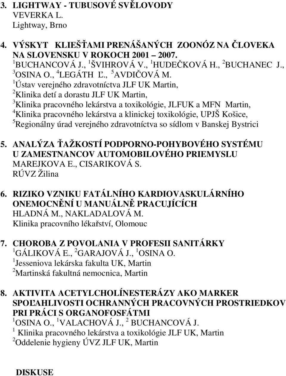 1 Ústav verejného zdravotníctva JLF UK Martin, 2 Klinika detí a dorastu JLF UK Martin, 3 Klinika pracovného lekárstva a toxikológie, JLFUK a MFN Martin, 4 Klinika pracovného lekárstva a klinickej