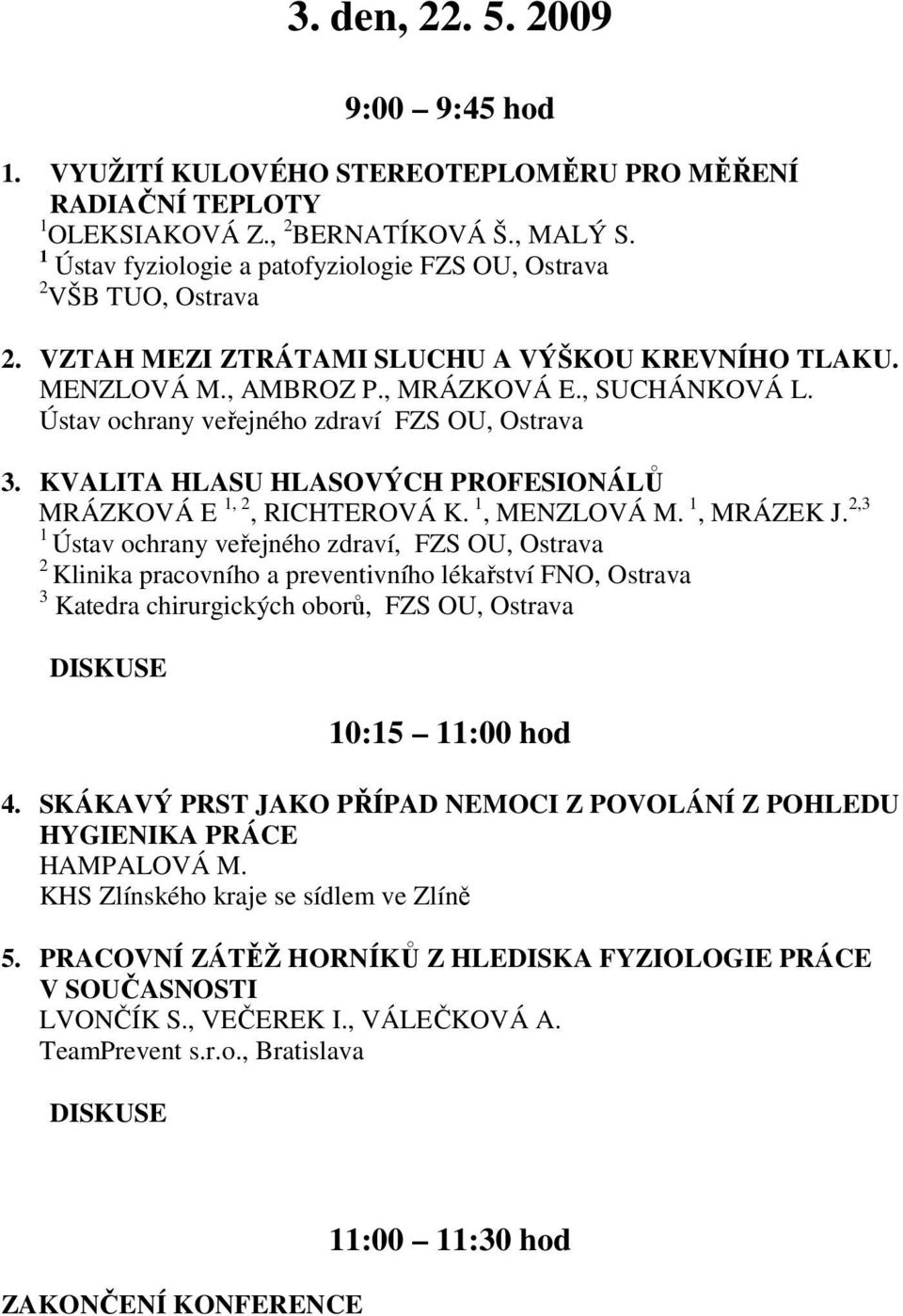 Ústav ochrany veřejného zdraví FZS OU, Ostrava 3. KVALITA HLASU HLASOVÝCH PROFESIONÁLŮ MRÁZKOVÁ E 1, 2, RICHTEROVÁ K. 1, MENZLOVÁ M. 1, MRÁZEK J.