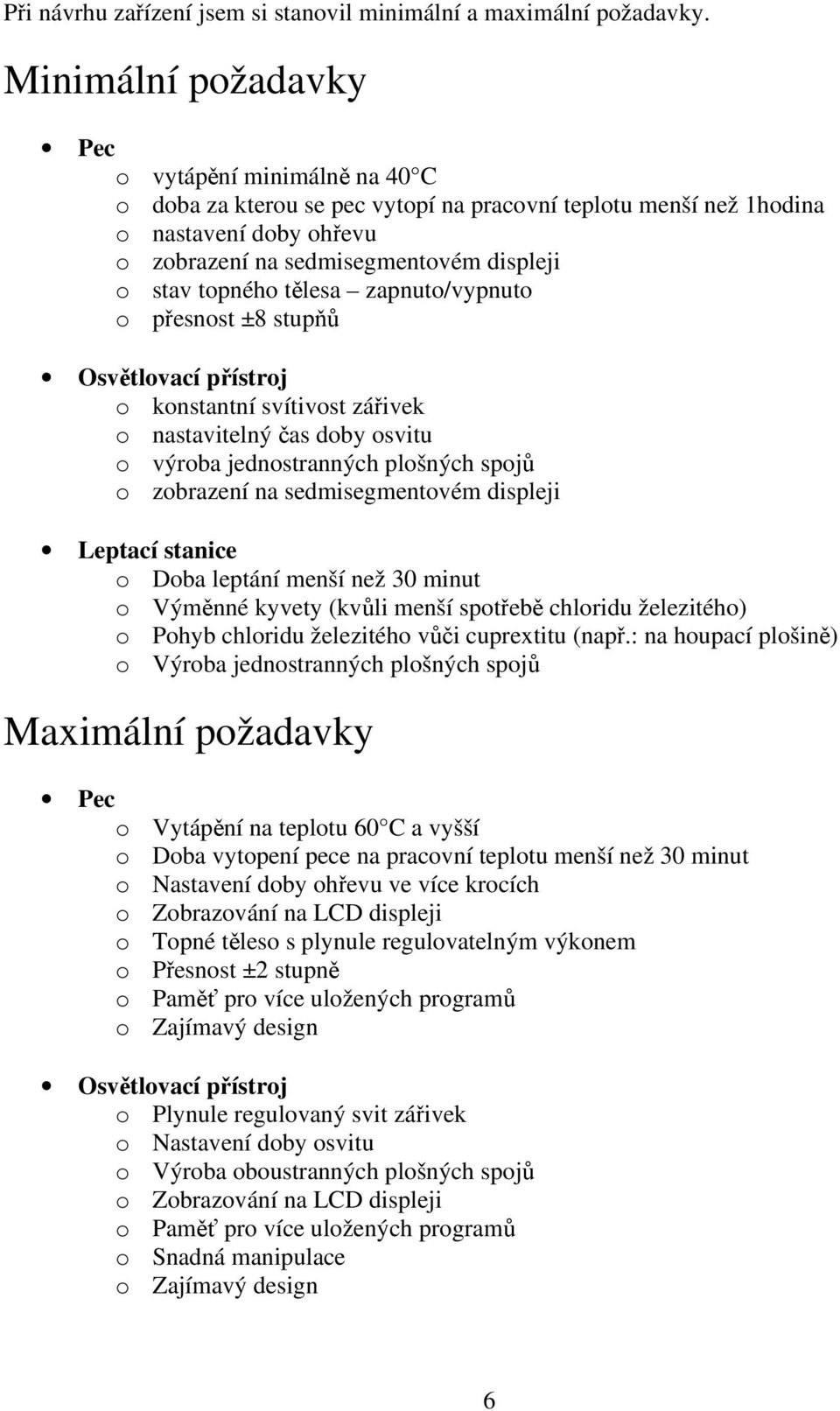 topného tělesa zapnuto/vypnuto o přesnost ±8 stupňů Osvětlovací přístroj o konstantní svítivost zářivek o nastavitelný čas doby osvitu o výroba jednostranných plošných spojů o zobrazení na