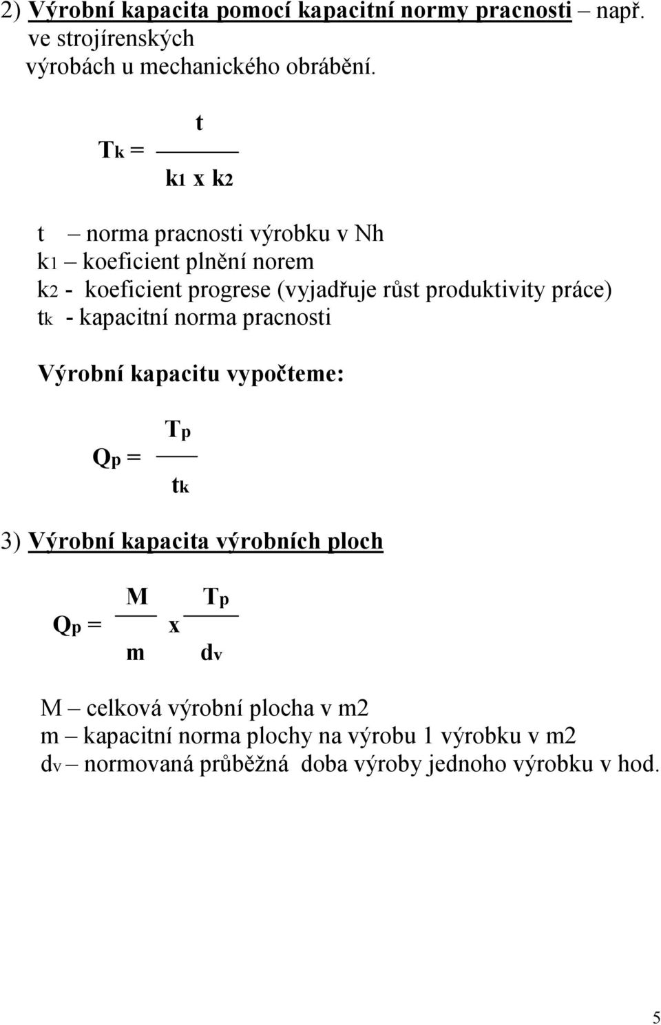 práce) tk - kapacitní norma pracnosti Výrobní kapacitu vypočteme: Qp = Tp tk 3) Výrobní kapacita výrobních ploch Qp = M m x Tp