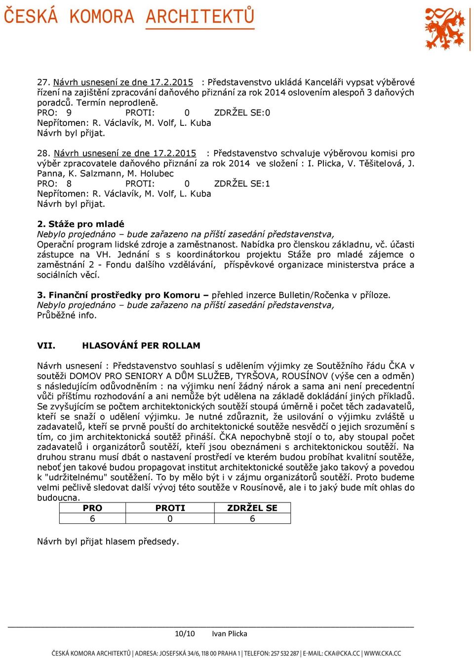 Plicka, V. Těšitelová, J. Panna, K. Salzmann, M. Holubec PRO: 8 PROTI: 0 ZDRŽEL SE:1 2.