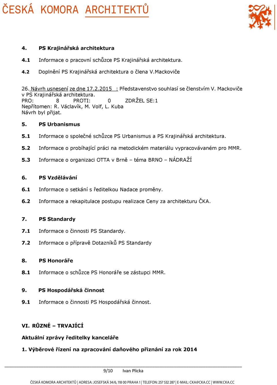 5.3 Informace o organizaci OTTA v Brně téma BRNO NÁDRAŽÍ 6. PS Vzdělávání 6.1 Informace o setkání s ředitelkou Nadace proměny. 6.2 Informace a rekapitulace postupu realizace Ceny za architekturu ČKA.