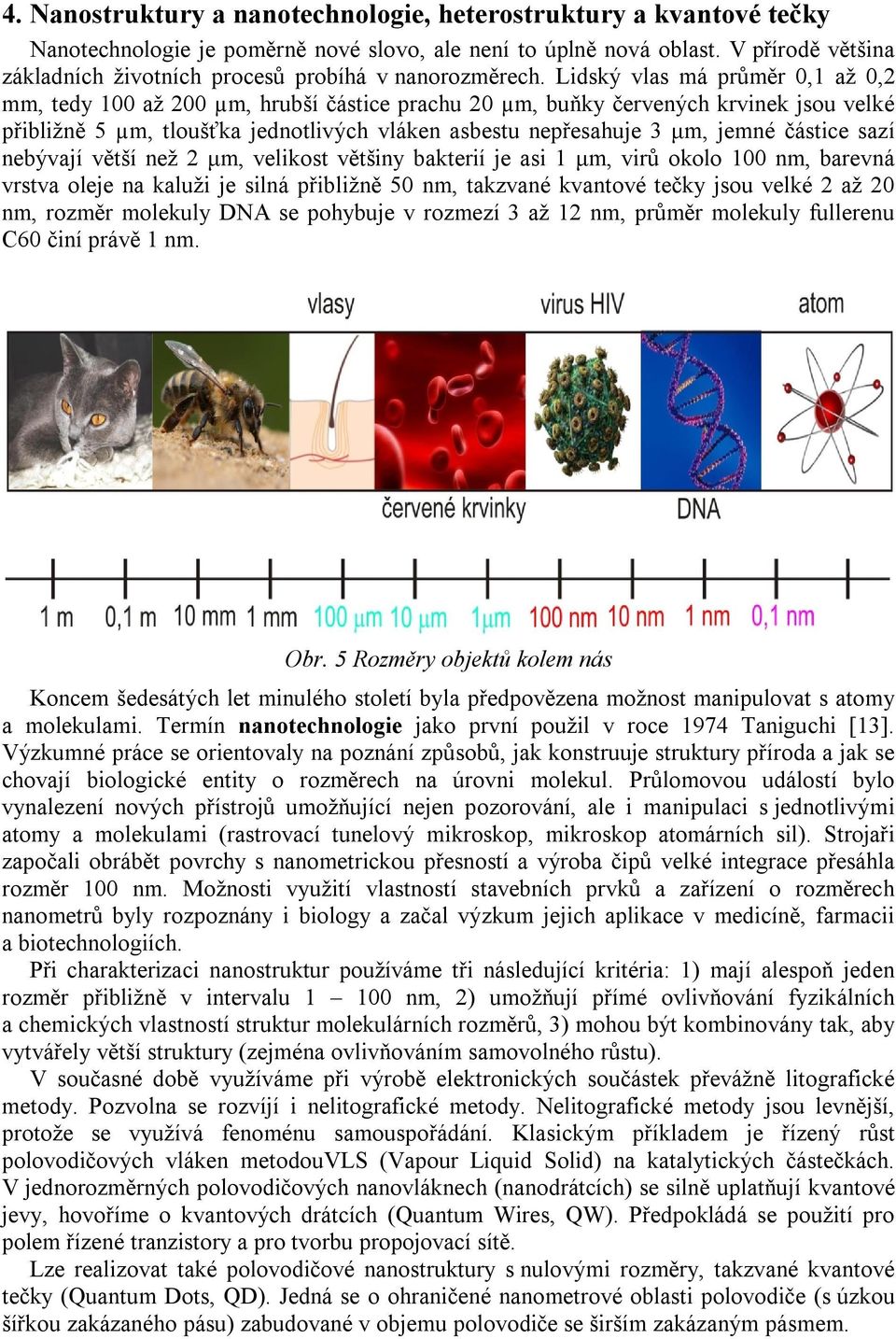 Lidský vlas má průměr 0,1 až 0,2 mm, tedy 100 až 200 µm, hrubší částice prachu 20 µm, buňky červených krvinek jsou velké přibližně 5 µm, tloušťka jednotlivých vláken asbestu nepřesahuje 3 μm, jemné