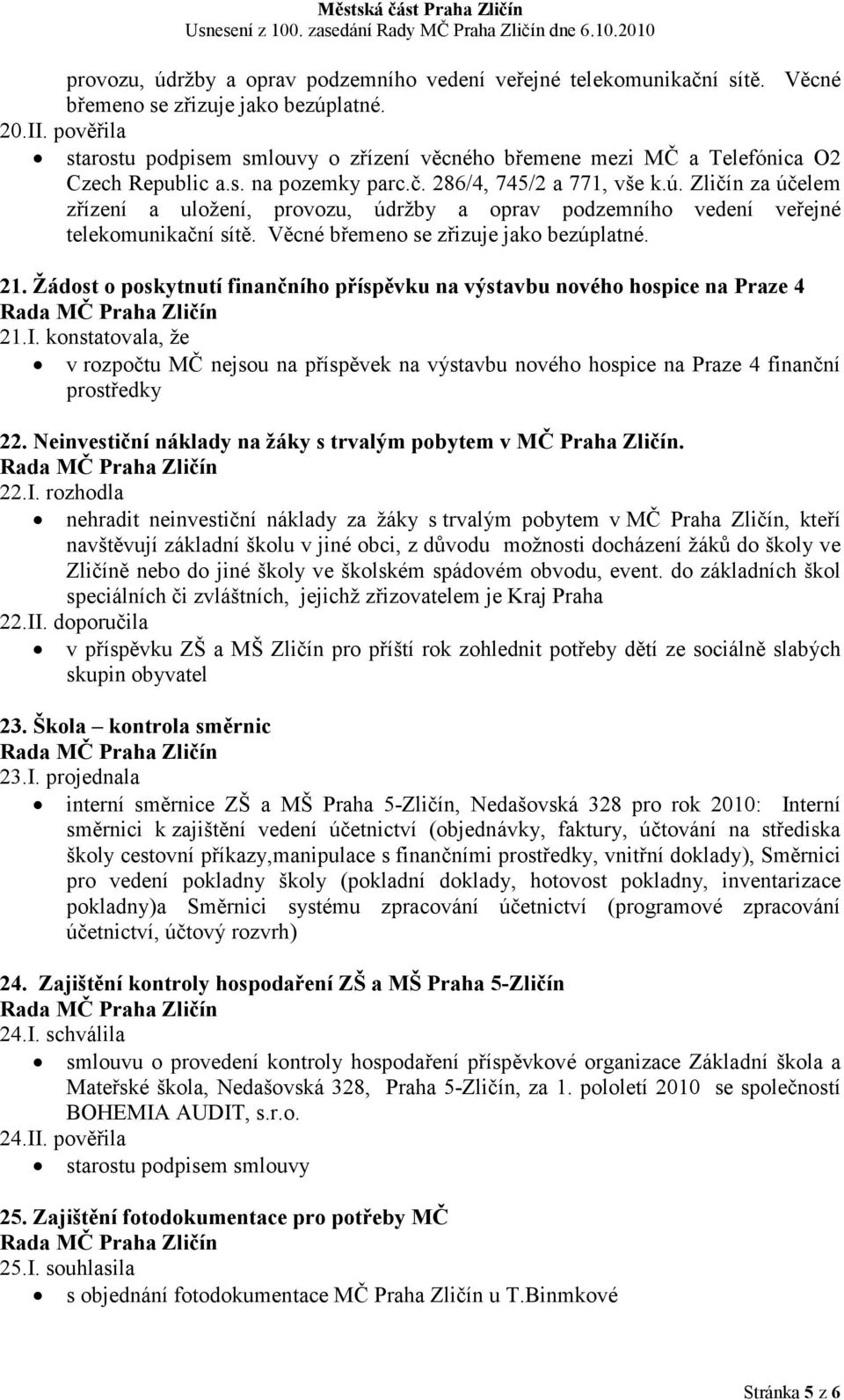 Zličín za účelem zřízení a uložení, provozu, údržby a oprav podzemního vedení veřejné telekomunikační sítě. Věcné břemeno se zřizuje jako bezúplatné. 21.