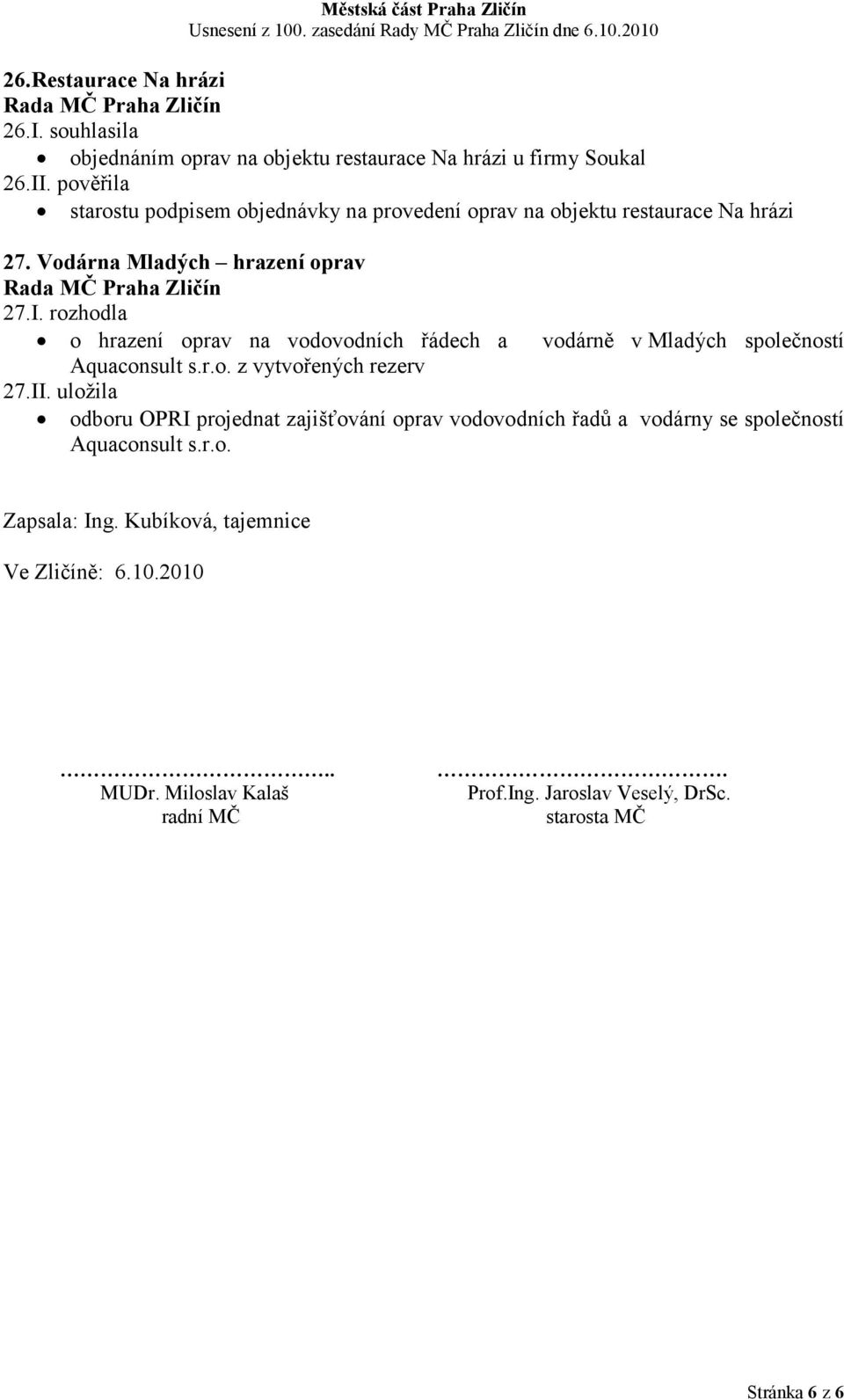 rozhodla o hrazení oprav na vodovodních řádech a vodárně v Mladých společností Aquaconsult s.r.o. z vytvořených rezerv 27.II.