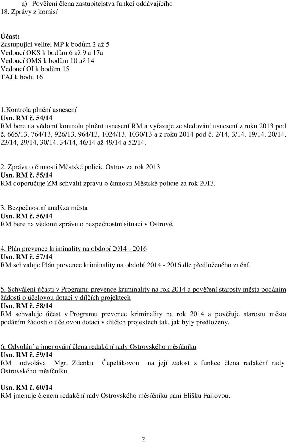 54/14 RM bere na vědomí kontrolu plnění usnesení RM a vyřazuje ze sledování usnesení z roku 2013 pod č. 665/13, 764/13, 926/13, 964/13, 1024/13, 1030/13 a z roku 2014 pod č.