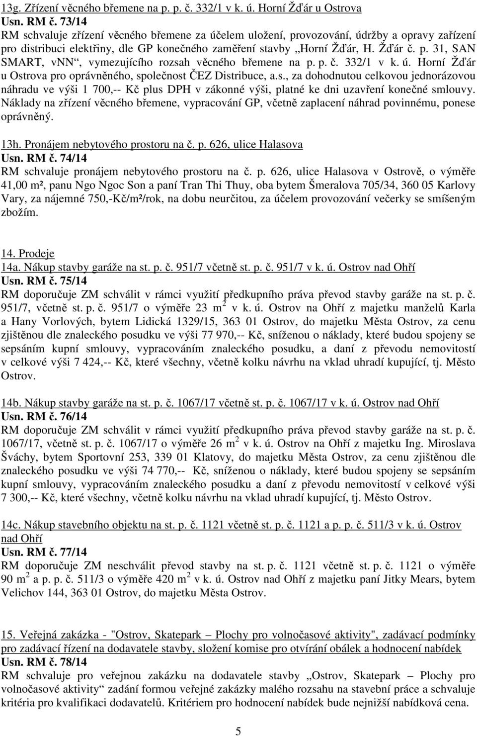 p. č. 332/1 v k. ú. Horní Žďár u Ostrova pro oprávněného, společnost ČEZ Distribuce, a.s., za dohodnutou celkovou jednorázovou náhradu ve výši 1 700,-- Kč plus DPH v zákonné výši, platné ke dni uzavření konečné smlouvy.