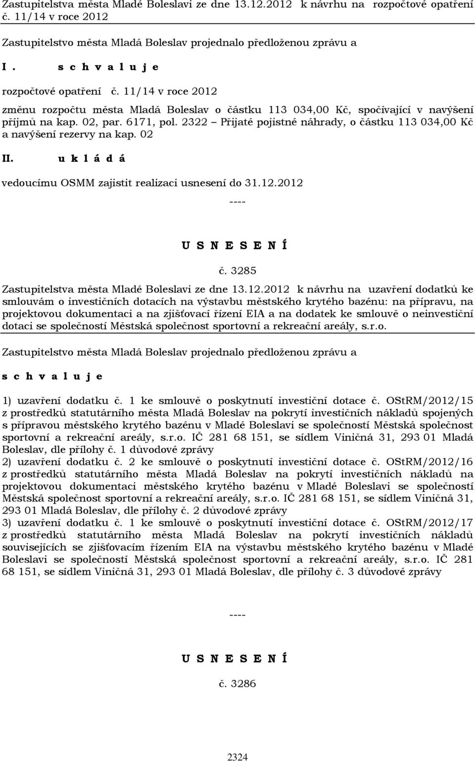 2322 Přijaté pojistné náhrady, o částku 113 034,00 Kč a navýšení rezervy na kap. 02 II. vedoucímu OSMM zajistit realizaci usnesení do 31.12.2012 č. 3285 Zastupitelstva města Mladé Boleslavi ze dne 13.